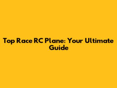 Top Race RC Plane: Your Ultimate Guide