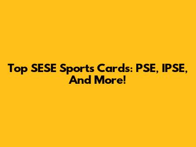Top SESE Sports Cards: PSE, IPSE, And More!