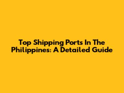 Top Shipping Ports In The Philippines: A Detailed Guide