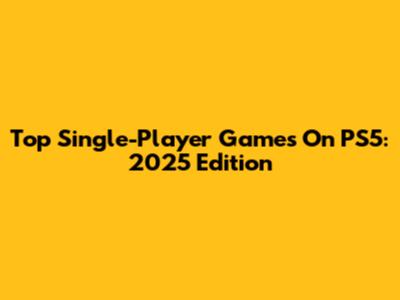 Top Single-Player Games On PS5: 2025 Edition
