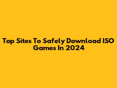Top Sites To Safely Download ISO Games In 2024