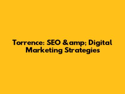 Torrence: SEO &amp; Digital Marketing Strategies