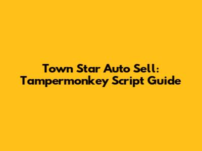 Town Star Auto Sell: Tampermonkey Script Guide