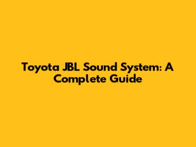 Toyota JBL Sound System: A Complete Guide