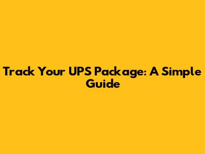 Track Your UPS Package: A Simple Guide