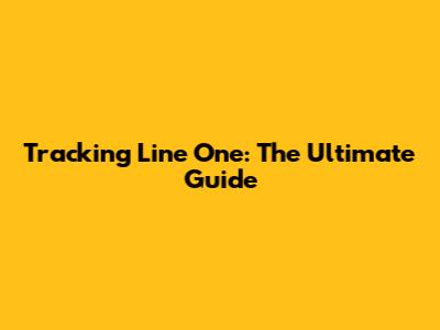 Tracking Line One: The Ultimate Guide