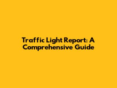 Traffic Light Report: A Comprehensive Guide