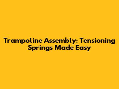 Trampoline Assembly: Tensioning Springs Made Easy
