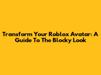 Transform Your Roblox Avatar: A Guide To The Blocky Look