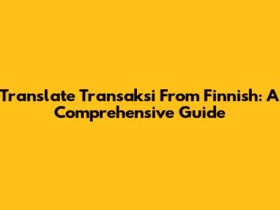 Translate 'Transaksi' From Finnish: A Comprehensive Guide