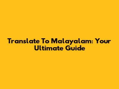 Translate To Malayalam: Your Ultimate Guide