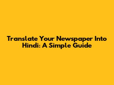 Translate Your Newspaper Into Hindi: A Simple Guide
