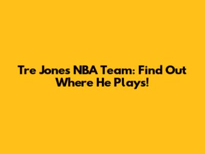 Tre Jones NBA Team: Find Out Where He Plays!