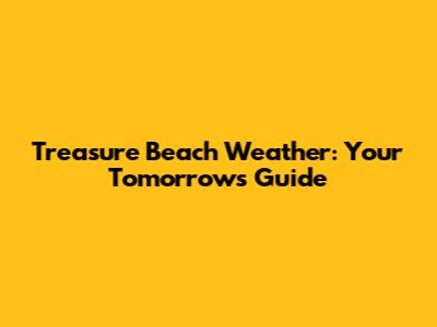 Treasure Beach Weather: Your Tomorrow's Guide