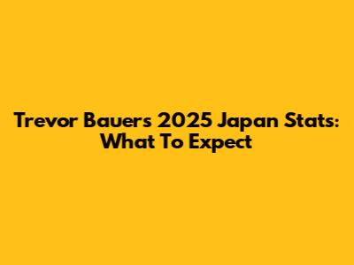 Trevor Bauer's 2025 Japan Stats: What To Expect