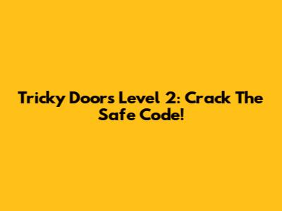 Tricky Doors Level 2: Crack The Safe Code!