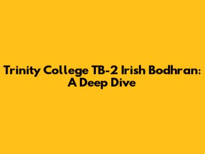 Trinity College TB-2 Irish Bodhran: A Deep Dive