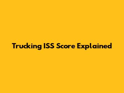 Trucking ISS Score Explained