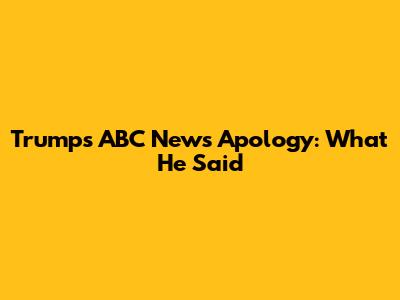 Trump's ABC News Apology: What He Said