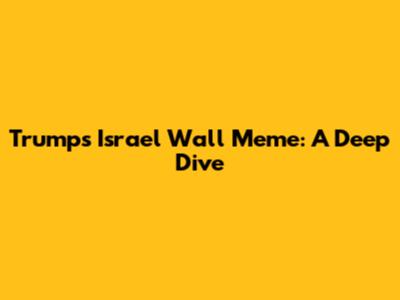 Trump's Israel Wall Meme: A Deep Dive