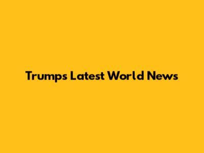 Trump's Latest World News