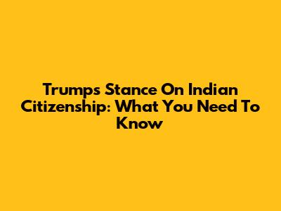 Trump's Stance On Indian Citizenship: What You Need To Know