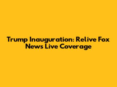 Trump Inauguration: Relive Fox News Live Coverage
