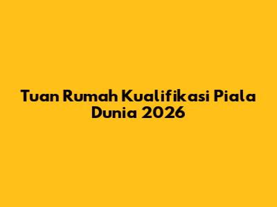 Tuan Rumah Kualifikasi Piala Dunia 2026