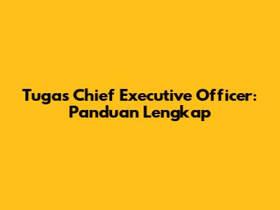 Tugas Chief Executive Officer: Panduan Lengkap