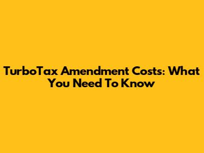 TurboTax Amendment Costs: What You Need To Know