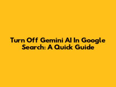 Turn Off Gemini AI In Google Search: A Quick Guide