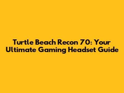 Turtle Beach Recon 70: Your Ultimate Gaming Headset Guide