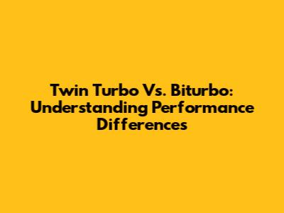 Twin Turbo Vs. Biturbo: Understanding Performance Differences