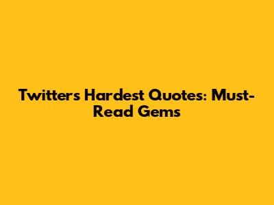 Twitter's Hardest Quotes: Must-Read Gems