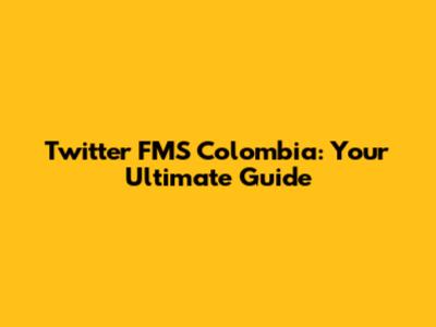 Twitter FMS Colombia: Your Ultimate Guide