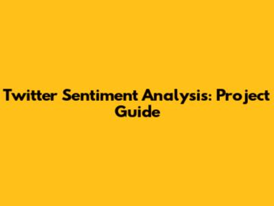 Twitter Sentiment Analysis: Project Guide
