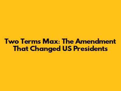 Two Terms Max: The Amendment That Changed US Presidents