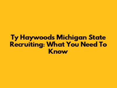 Ty Haywood's Michigan State Recruiting: What You Need To Know