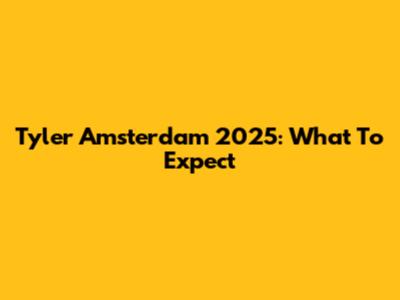 Tyler Amsterdam 2025: What To Expect