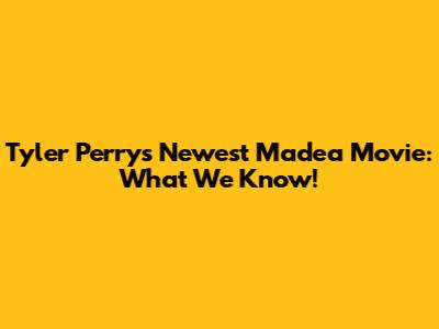 Tyler Perry's Newest Madea Movie: What We Know!