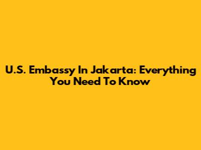 U.S. Embassy In Jakarta: Everything You Need To Know
