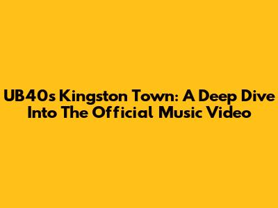 UB40's Kingston Town: A Deep Dive Into The Official Music Video