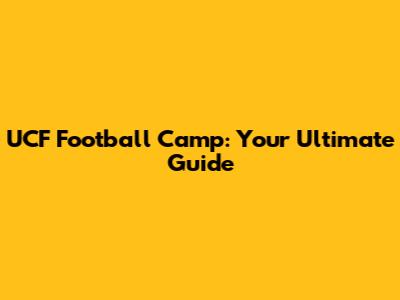 UCF Football Camp: Your Ultimate Guide