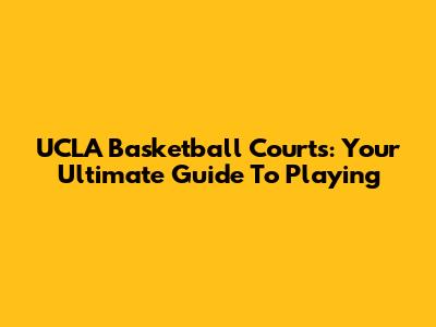 UCLA Basketball Courts: Your Ultimate Guide To Playing