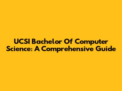 UCSI Bachelor Of Computer Science: A Comprehensive Guide