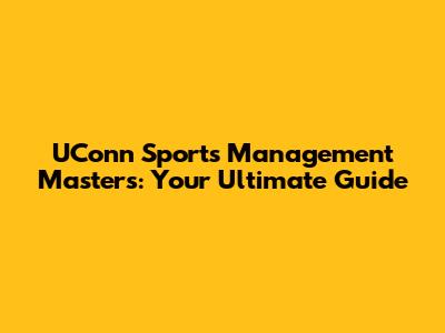 UConn Sports Management Masters: Your Ultimate Guide