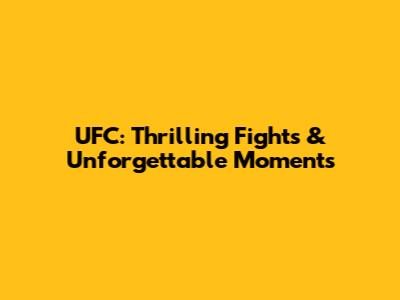 UFC: Thrilling Fights & Unforgettable Moments