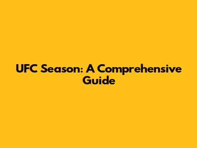 UFC Season: A Comprehensive Guide