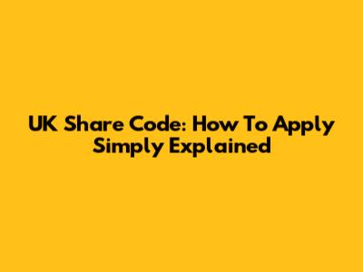 UK Share Code: How To Apply Simply Explained