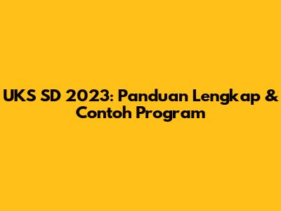 UKS SD 2023: Panduan Lengkap & Contoh Program